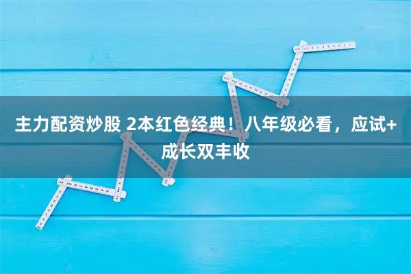 主力配资炒股 2本红色经典！八年级必看，应试+成长双丰收